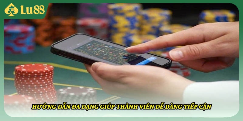 Hướng dẫn đa dạng giúp thành viên dễ dàng tiếp cận
