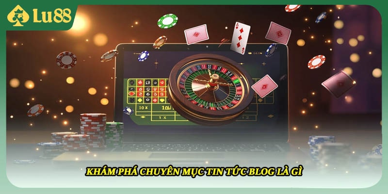 Khám phá chuyên mục tin tức blog là gì