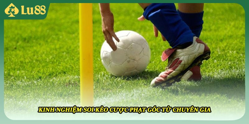Kinh nghiệm soi kèo cược phạt góc từ chuyên gia