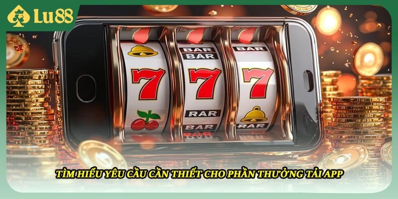 Tìm hiểu yêu cầu cần thiết cho phần thưởng tải app